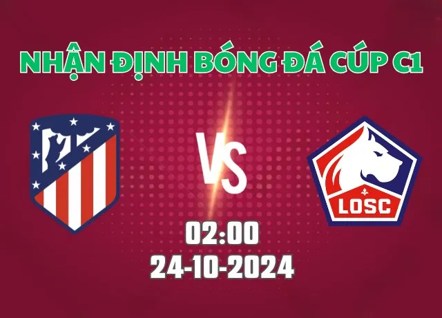 Nhận định bóng đá Atletico Madrid vs Lille 02h00 ngày 24/10/2024